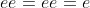 ee=ee=e