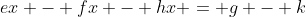 ex - fx - hx = g - k