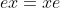 ex=xe