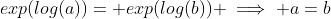 exp(log(a))= exp(log(b)) \implies a=b