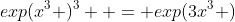 exp(x^3 )^3  = exp(3x^3 )