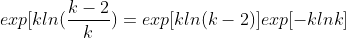 exp[kln(\frac{k-2}{k})=exp[kln(k-2)]exp[-klnk]