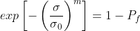 exp\left[-\left(\frac{\sigma}{\sigma{_0}}\right)^m\right]=1-P_f