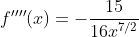 f''''(x)=-\frac{15}{16x^{7/2}}