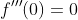 f'''(0)=0