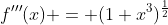 f'''(x) = (1+x^3)^{\frac{1}{2}}