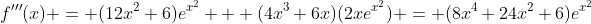f'''(x) = (12x^2+6)e^{x^2} + (4x^3+6x)(2xe^{x^2}) = (8x^4+24x^2+6)e^{x^2}
