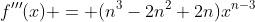 f'''(x) = (n^3-2n^2+2n)x^{n-3}