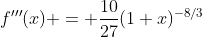f'''(x) = \frac{10}{27}(1+x)^{-8/3}