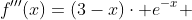 f'''(x)=(3-x)\cdot e^{-x} ~\text { and }~ f''(x)=(x-2) \cdot e^{-x}