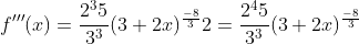 f'''(x)=\frac{2^35}{3^3}(3+2x)^{\frac{-8}{3}}2=\frac{2^45}{3^3}(3+2x)^{\frac{-8}{3}}