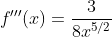 f'''(x)=\frac{3}{8x^{5/2}}