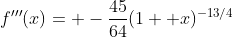 f'''(x)= -\frac{45}{64}(1+ x)^{-13/4}