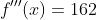 f'''(x)=162