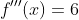 f'''(x)=6