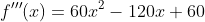 f'''(x)=60x^2-120x+60