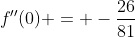 f''(0) = -\frac{26}{81}