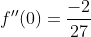 f''(0)=\frac{-2}{27}