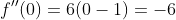 f''(0)=6(0-1)=-6