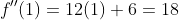 f''(1)=12(1)+6=18