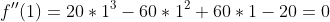 f''(1)=20*1^3-60*1^2+60*1-20=0