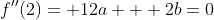 f''(2)= 12a + 2b=0
