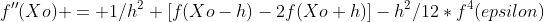 f''(Xo) = 1/h^2 [f(Xo-h)-2f(Xo+h)]-h^2/12*f^4(epsilon)