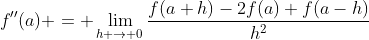 f''(a) = \lim_{h \to 0}\frac{f(a+h)-2f(a)+f(a-h)}{h^2}