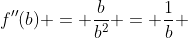 f''(b) = \frac{b}{b^2} = \frac{1}{b} 