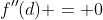 f''(d) = 0