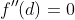 f''(d)=0