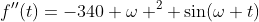 f''(t)=-340 \omega ^{2} \sin(\omega t)