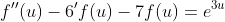 f''(u)-6'f(u)-7f(u)=e^{3u}