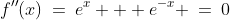f''(x)\:=\:e^x + e^{-x} \:=\:0
