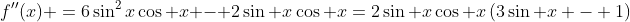 f''(x) \:=\:6\sin^2x\cos x - 2\sin x\cos x\:=\:2\sin x\cos x\left(3\sin x - 1\right)