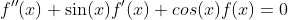 f''(x)+\sin(x)f'(x)+cos(x)f(x)=0