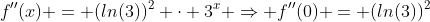 f''(x) = (ln(3))^2 \cdot 3^x \Rightarrow f''(0) = (ln(3))^2