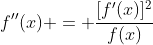 f''(x) = \frac{[f'(x)]^2}{f(x)}