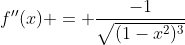 f''(x) = \frac{-1}{\sqrt{(1-x^2)^3}}
