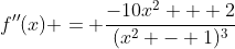 f''(x) = \frac{-10x^2 + 2}{(x^2 - 1)^3}