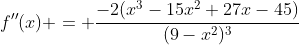 f''(x) = \frac{-2(x^3-15x^2+27x-45)}{(9-x^2)^3}