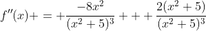 f''(x) = \frac{-8x^2}{(x^2+5)^3} + \frac{2(x^2+5)}{(x^2+5)^3}