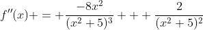 f''(x) = \frac{-8x^2}{(x^2+5)^3} + \frac{2}{(x^2+5)^2}