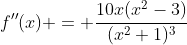 f''(x) = \frac{10x(x^2-3)}{(x^2+1)^3}
