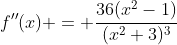 f''(x) = \frac{36(x^2-1)}{(x^2+3)^3}