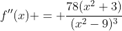 f''(x) = \frac{78(x^2+3)}{(x^2-9)^3}