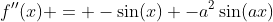 f''(x) = -\sin(x) -a^2\sin(ax)