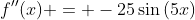 f''(x) = -25\sin{(5x)}