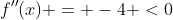 f''(x) = -4 <0