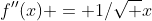 f''(x) = 1/\sqrt x